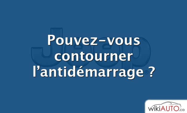 Pouvez-vous contourner l’antidémarrage ?